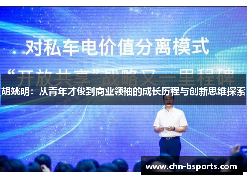 胡姚明:从青年才俊到商业领袖的成长历程与创新思维探索 胡姚明:从青年才俊到商业领袖的成长历程与创新思维探索