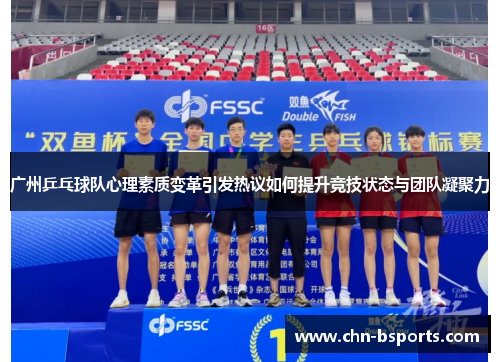 广州乒乓球队心理素质变革引发热议如何提升竞技状态与团队凝聚力