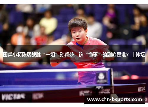国乒小将陈熠战胜“一姐”孙颖莎，该“懂事”的到底是谁？｜体坛