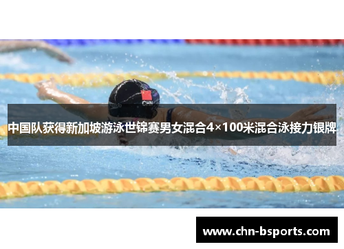 中国队获得新加坡游泳世锦赛男女混合4×100米混合泳接力银牌