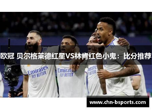 欧冠 贝尔格莱德红星VS林肯红色小鬼：比分推荐