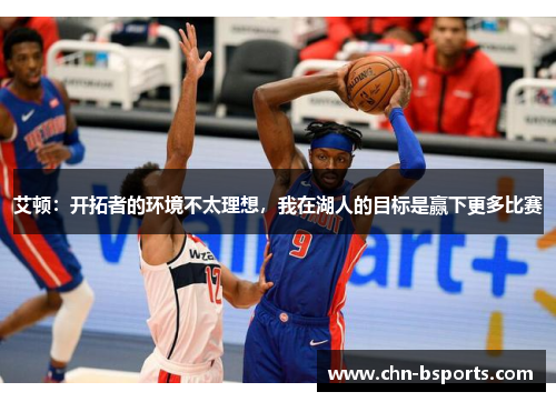 艾顿：开拓者的环境不太理想，我在湖人的目标是赢下更多比赛