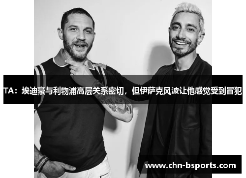 TA：埃迪豪与利物浦高层关系密切，但伊萨克风波让他感觉受到冒犯